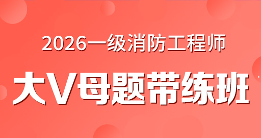 2026年一级消防工程师【 技术实务】大V母题带练班